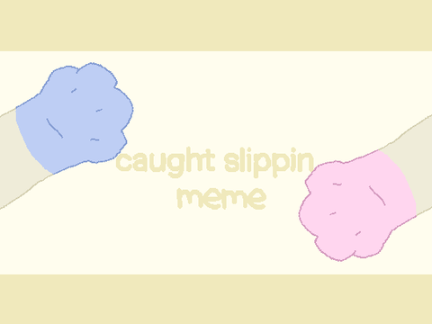 ❤ Caught Slippin meme ❤