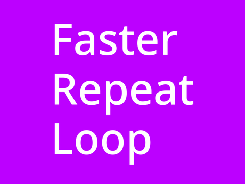 Faster repeat loop