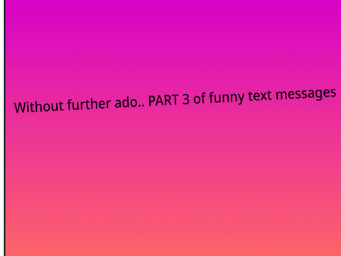 Funny Text Messages!! Part 3
