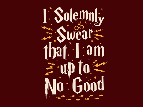I Solemnly Swear That I Am Up To No Good!