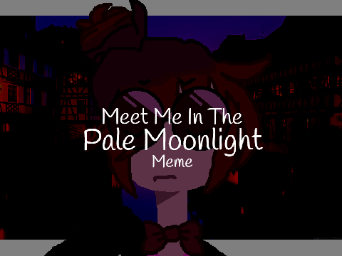 Meet Me in the Pale Moonlight Memix
