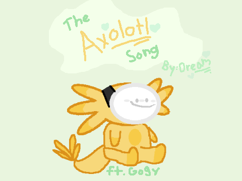 (:    Dream Axolotl Song      :)
