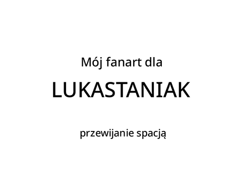 mój fanart na urodziny lukastaniak