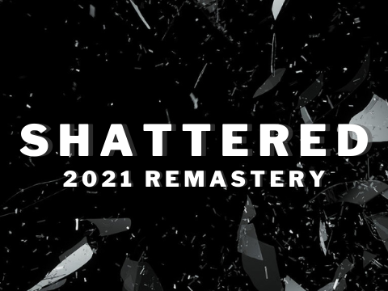 Shattered | 2021 Remastery