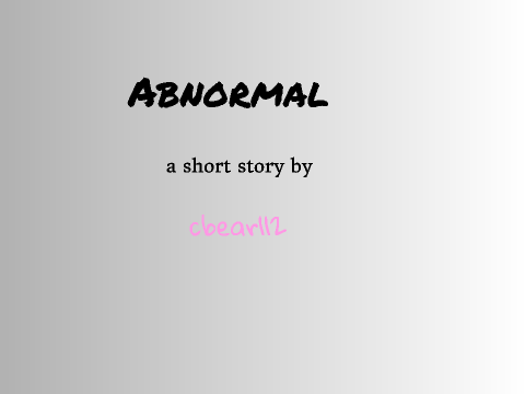 Abnormal- a short story