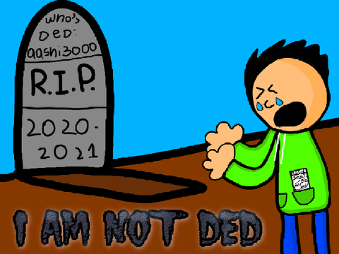 Me not ded :| (read le desc)