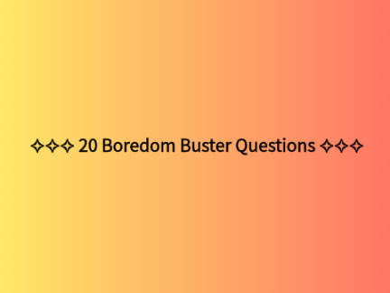 ✧✧✧ 20 Boredom Buster Questions ✧✧✧ 