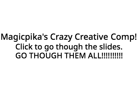 Magicpika's Crazy Creative Comp!