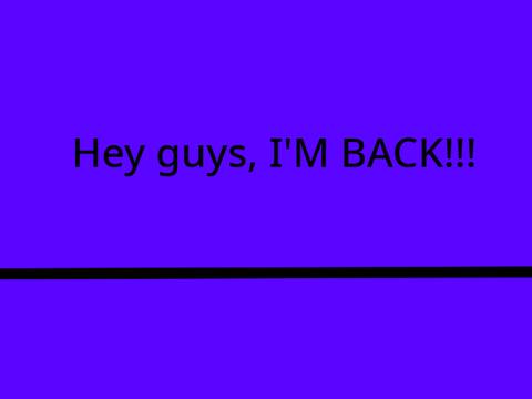 I'M BACK!!!!