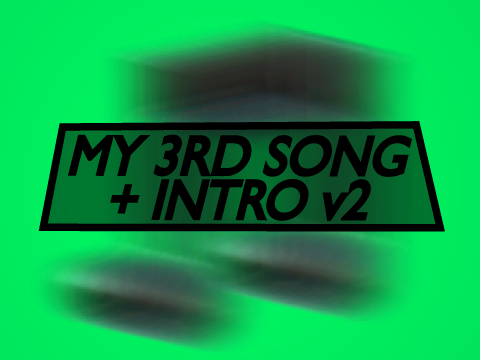 My 3rd Song + Intro v2