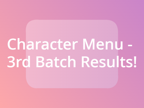 Character Menu 3rd Batch Results!