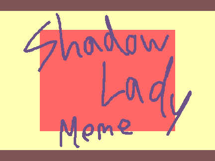 Shadow Lady || Meme 