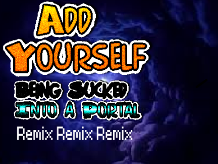 Add Yourself being sucked into a portal! remix remix remix remix