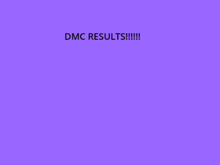 DMC RESULTS!!!!