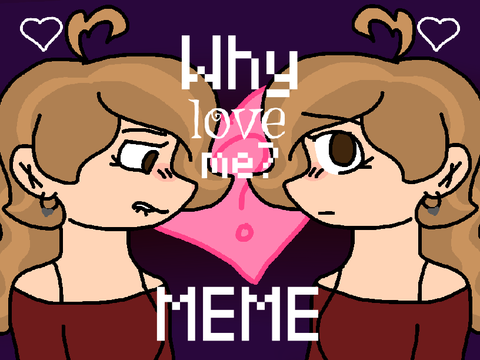 Why Love Me //<3// Meme-ix
