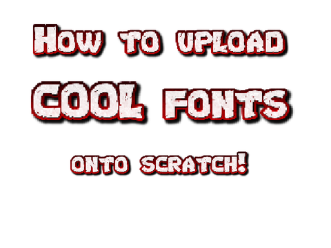 How to upload COOL FONTS onto scratch!