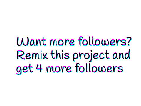 Remix this project and get 4 more followers!!! remix