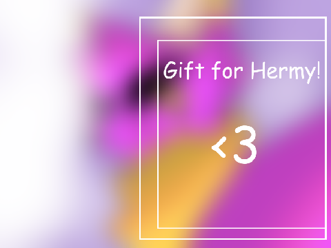 Gift for Hermy!