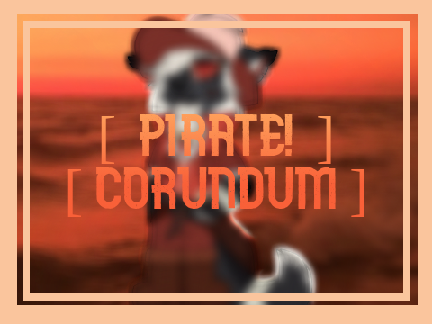 [  PIRATE! CORUNDUM  ]