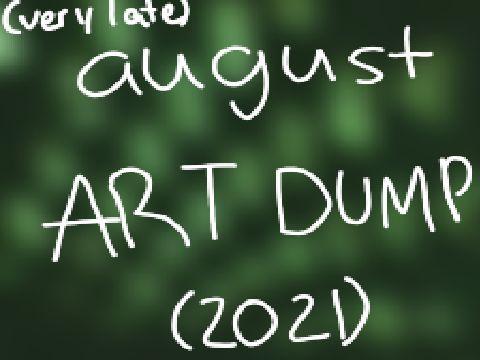 art dump! (august 2021) (very late lmao)