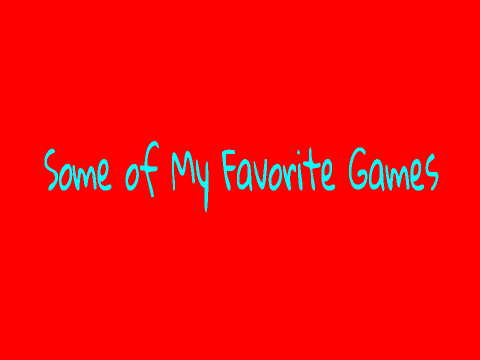 Some of My Favorite Games