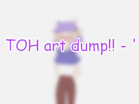 TOH Art Dump - '