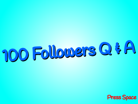 100 Followers Q & A