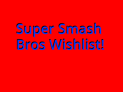 Super Smash Bros Wishlist!