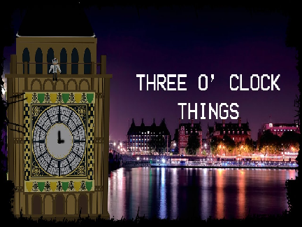 >> 3 O'Clock Things || Open MAP || <<