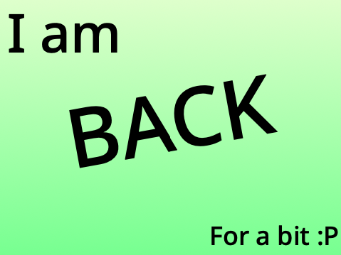 I am back(-ish)