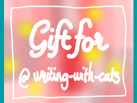 Gift for @writing-with-cats //