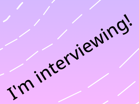 I'm interviewing!