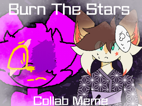 ☆ BURN THE STARS // COLLAB MEME