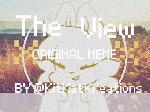 `~The View~`  [ORIGINAL meme]