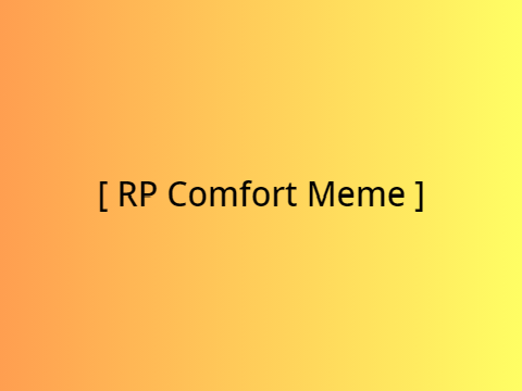 [ RP Comfort Meme ]