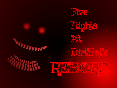 Five Nights at DirtBot's [REBORN] PART 1