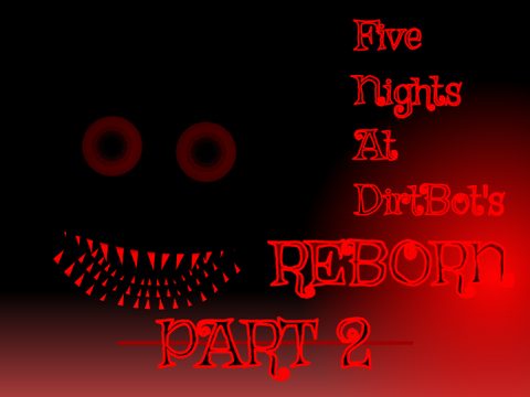 Five Nights at DirtBot's [REBORN] PART 2