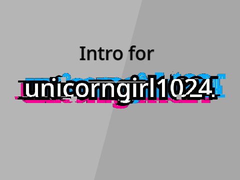 Intro for @unicorngirl1024