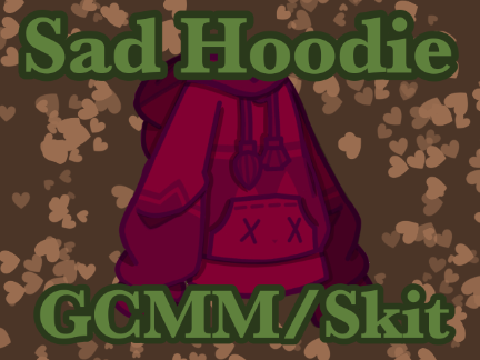 Sad Hoodie (GCMM/Skit)