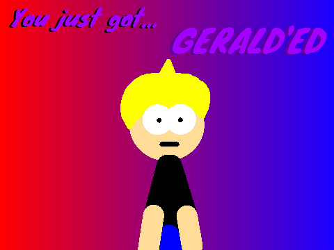 You Just Got Gerald'ed!!