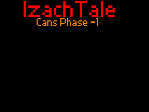 IzachTale Cans Phase -1 (add music please)