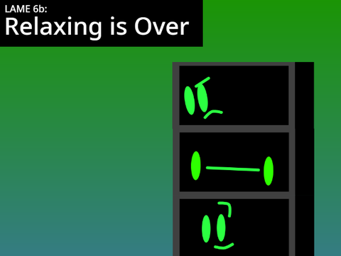 LAME 6b- Relaxing is Over