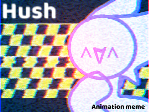 ↣ hush ☆ . animation meme template .