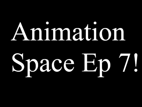 Animation Space Ep 7!