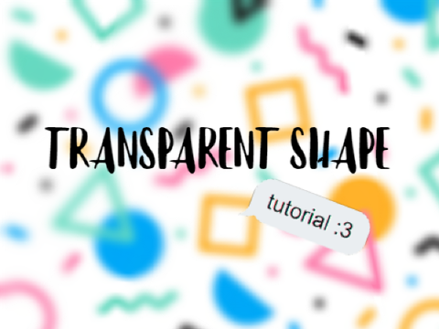 ⭒ Transparent Shape Tutorial ⭒