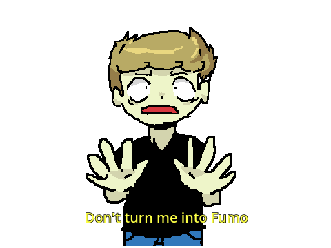 Don't turn me into Fumo