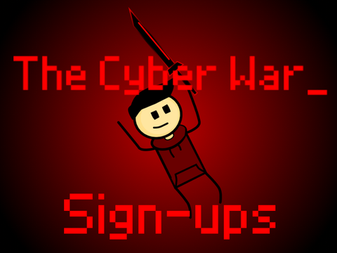 The Cyber War: Sign-Ups!