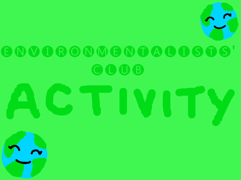 Environmentalists' Club Activity! [CLOSED]