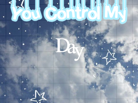 You Control My Day!