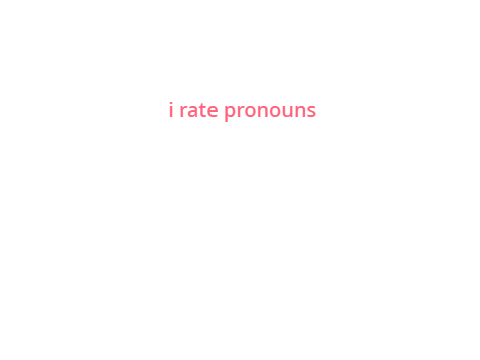 i rate pronouns lol